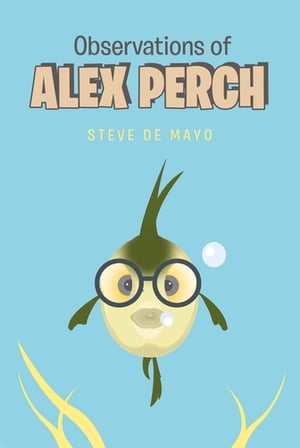 Observations of Alex Perch【電子書籍】[ Steve De Mayo ]