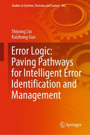 Error Logic: Paving Pathways for Intelligent Error Identification and Management【電子書籍】[ Shiyong Liu ]