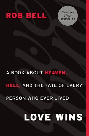 Love Wins A Book About Heaven, Hell, and the Fate of Every Person Who Ever Lived【電子書籍】 Rob Bell