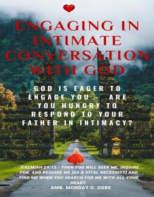 Engaging in Intimate Conversation with God – God is EAGER to ENGAGE YOU – Are YOU HUNGRY to RESPOND to Your Father in INTIMACY?