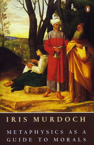 Metaphysics as a Guide to Morals【電子書籍】 Iris Murdoch