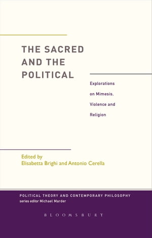 The Sacred and the Political Explorations on Mimesis, Violence and Religion【電子書籍】