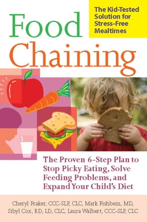 Food Chaining The Proven 6-Step Plan to Stop Picky Eating, Solve Feeding Problems, and Expand Your Child's Diet【電子書籍】[ Cheri Fraker ]