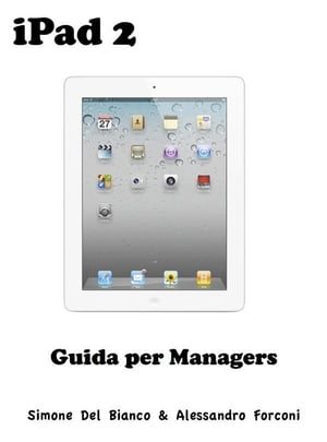 iPad 2 per Managers【電子書籍】[ Simone Del Bianco & Alessandro Forconi ]