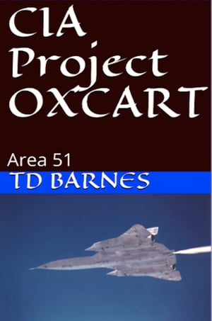 CIA Project OXCART The CIA A-12 Blackbird spyplane at Area 51Żҽҡ[ TD Barnes ]