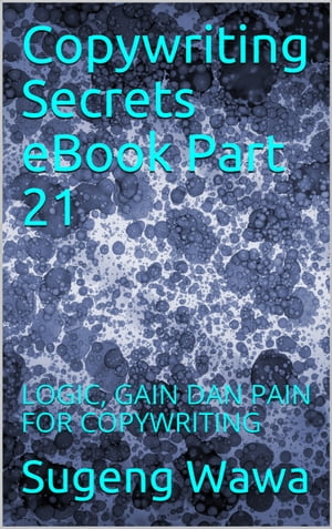 Copywriting Secrets eBook Part 21 LOGIC, GAIN DAN PAIN FOR COPYWRITING【電子書籍】[ Sugeng Wawa ]