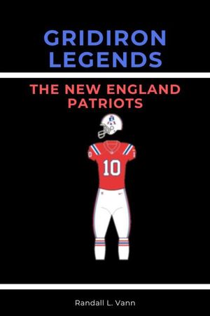 Gridiron Legends The New England Patriots; Past and Present【電子書籍】[ Randall Vann ...