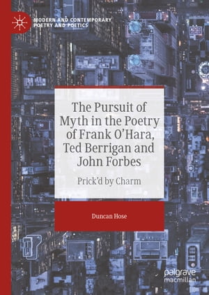 The Pursuit of Myth in the Poetry of Frank O'Hara, Ted Berrigan and John Forbes Prick'd by CharmŻҽҡ[ Duncan Hose ]