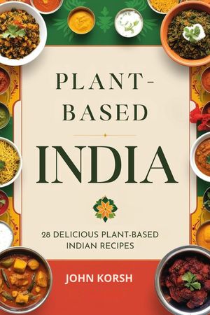 Plant-Based India 28 Delicious Plant-Based Indian Recipes【電子書籍】[ Korsh John ]