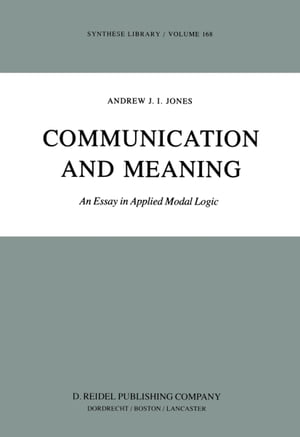 Communication and Meaning An Essay in Applied Modal Logic【電子書籍】 A.J Jones