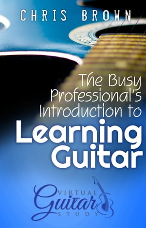 The Busy Professional's Introduction to Learning Guitar