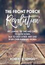The Front Porch Revolution Reclaiming the Time and Space to Slow Down, Talk to E...