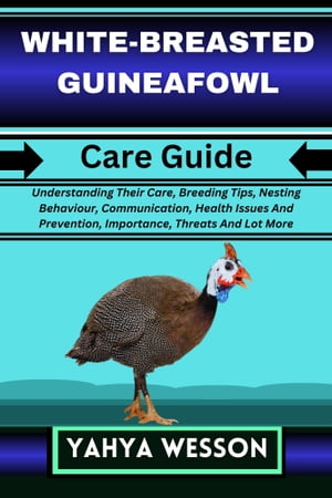 ŷKoboŻҽҥȥ㤨WHITE-BREASTED GUINEAFOWL Care Guide Understanding Their Care, Breeding Tips, Nesting Behaviour, Communication, Health Issues And Prevention, Importance, Threats And Lot MoreŻҽҡ[ Yahya Wesson ]פβǤʤ653ߤˤʤޤ
