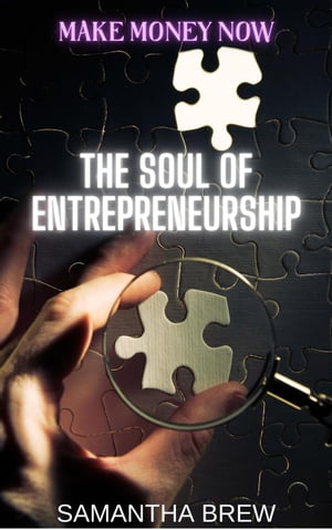 The Soul of Entrepreneurship Make Money Now, #4【電子書籍】[ Samantha Brew ]