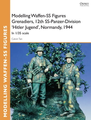 Modelling Waffen-SS Figures Grenadiers, 12th SS-Panzer-Division 'Hitler Jugend', Normandy, 1944 In 1/35 scaleŻҽҡ[ Calvin Tan ]