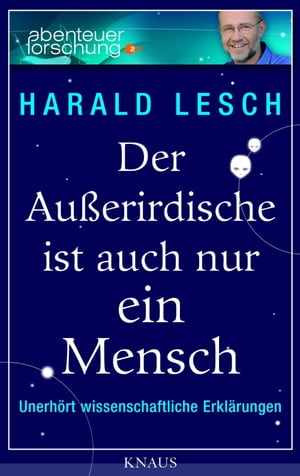 Der Au?erirdische ist auch nur ein Mensch Unerh?rt wissenschaftliche Erkl?rungenŻҽҡ[ Harald Lesch ]