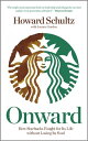 Onward How Starbucks Fought For Its Life without Losing Its Soul【電子書籍】[ Howard Schultz ]