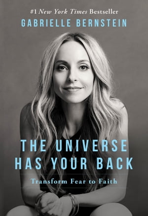 The Universe Has Your Back Transform Fear to Faith【電子書籍】 Gabrielle Bernstein