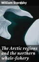 ŷKoboŻҽҥȥ㤨The Arctic regions and the northern whale-fisheryŻҽҡ[ William Scoresby ]פβǤʤ300ߤˤʤޤ