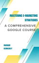 Mastering E-Marketing Strategies: A Comprehensive Google Course【電子書籍】[ Mariam El...