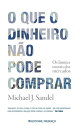 O Que o Dinheiro N?o Pode Comprar Os limites morais dos mercados