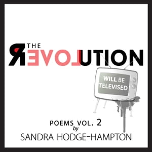 The Revolution Will Be Televised poems Vol. 2【電子書籍】[ Sandra Hodge-Hampton ]