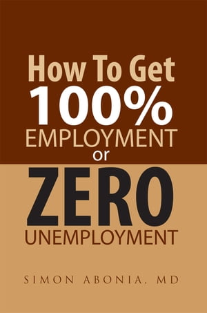 How to Get 100% Employment or Zero UnemploymentŻҽҡ[ Simon Abonia MD ]