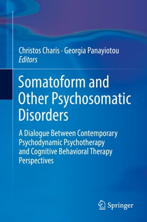 Somatoform and Other Psychosomatic Disorders A Dialogue Between Contemporary Psychodynamic Psychotherapy and Cognitive Behavioral Therapy Perspectives