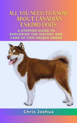 ALL YOU NEED TO KNOW ABOUT CANADIAN ESKIMO DOGS