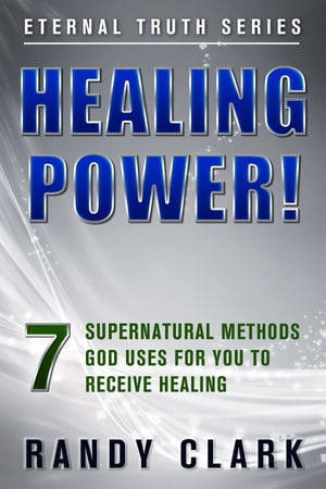 HEALING POWER! 7 Supernatural Methods God Uses For You To Receive Healing【電子書籍】[ Randy Clark ]