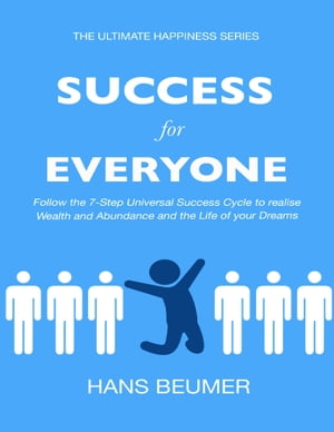 Success for Everyone - Follow the Universal Success Cycle to realise Wealth and Abundance and the Life of your Dreams【電子書籍】 Hans Beumer