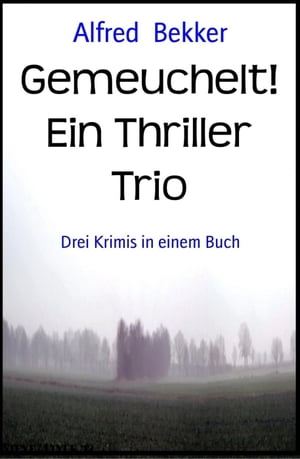 Gemeuchelt! Ein Thriller Trio: Drei Krimis in einem Buch Alfred Bekker, #2