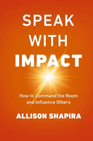 Speak with Impact How to Command the Room and Influence OthersŻҽҡ[ Allison Shapira ]