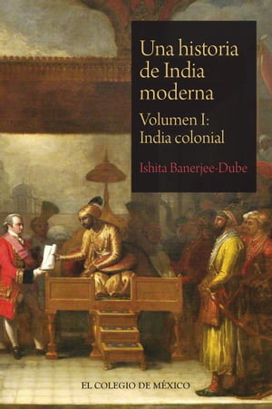 Una historia de India moderna Volumen I: India colonial【電子書籍】[ Ishita Banerjee-Dube ]