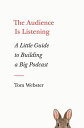 The Audience Is Listening A Little Guide to Building a Big Podcast【電子書籍】[ Tom We...