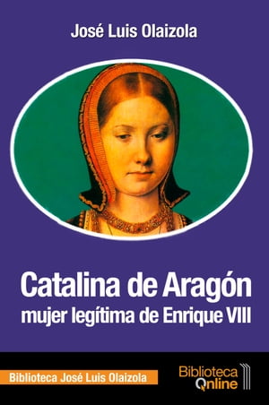 Catalina de Arag?n, Mujer Leg?tima De Enrique VIII