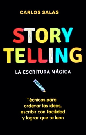Storytelling La escritura m?gica: T?cnicas para ordenar las ideas, escribir con soltura y hacer que te lean