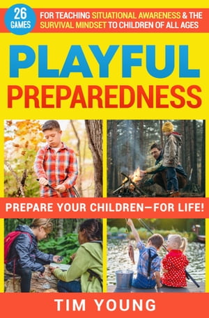 Playful Preparedness: Prepare Your Children--For Life 26 Games for Teaching Situational Awareness, Prepping, Emergency Preparedness and the Survival Mindset to Children of All AgesŻҽҡ[ Tim Young ]