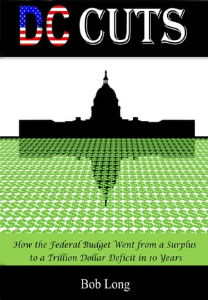 DC Cuts: How the Federal Budget Went from a Surplus to a Trillion Dollar Deficit in 10 Years