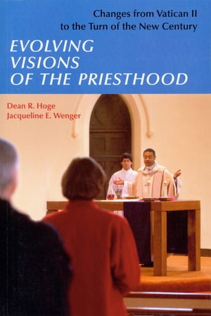 Evolving Visions Of The Priesthood Changes from Vatican II to the Turn of the New Century【電子書籍】 Dean R. Hoge