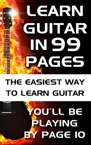 Learn Guitar in 99 Pages The Easiest Way To Learn Guitar - For Beginners Adults and Children【電子書籍】 Mark Ford