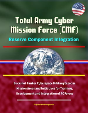 Total Army Cyber Mission Force (CMF): Reserve Component Integration - Buckshot Yankee Cyberspace Military Exercise, Mission Areas and Initiatives for Training, Development and Integration of RC Forces