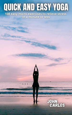 Quick and easy yoga 108 easy micro-exercises to relieve stress in a minute or lessŻҽҡ[ John Carlos ]