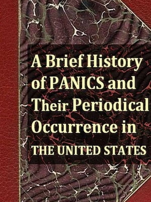 A Brief History of Panics and Their Periodical Occurrence in the United States, Third Edition