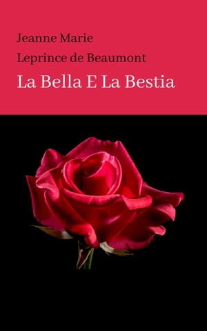 LA BELLA E LA BESTIA【電子書籍】[ Jeanne Marie Leprince de Beaumont ]