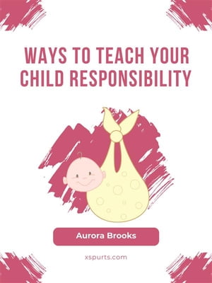 Ways to Teach Your Child ResponsibilityŻҽҡ[ Aurora Brooks ]