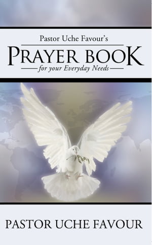 Pastor Uche Favour’S Prayer Book for Your Everyday Needs