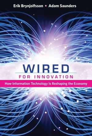 Wired for Innovation How Information Technology Is Reshaping the Economy【電子書籍】[ Erik Brynjolfsson ]