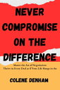 NEVER COMPROMISE ON THE DIFFERENCE Master the Art of Negotiation: Thrive in Every Deal as if Your Life Hangs in the Balance