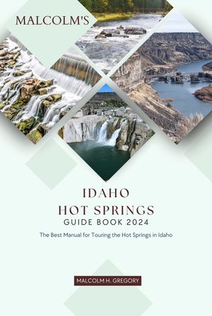 Malcolm’s Idaho Hot Springs Guide Book 2024